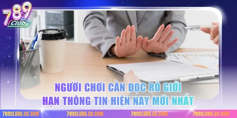 Người chơi cần đọc rõ giới hạn thông tin hiện nay mới nhất